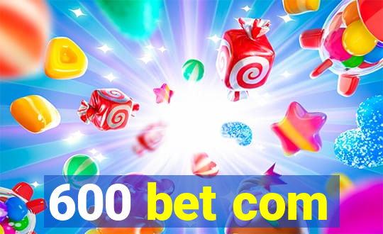 600 bet com